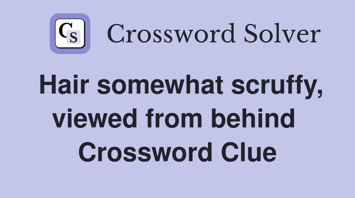 Hair somewhat scruffy, viewed from behind  Crossword Clue