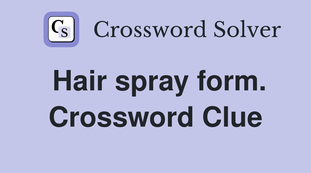 Hair spray form. Crossword Clue