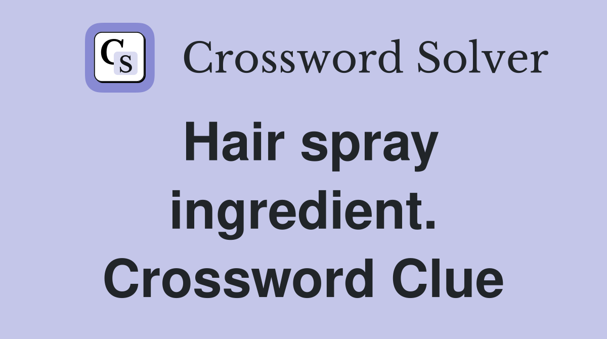 Hair spray ingredient. Crossword Clue