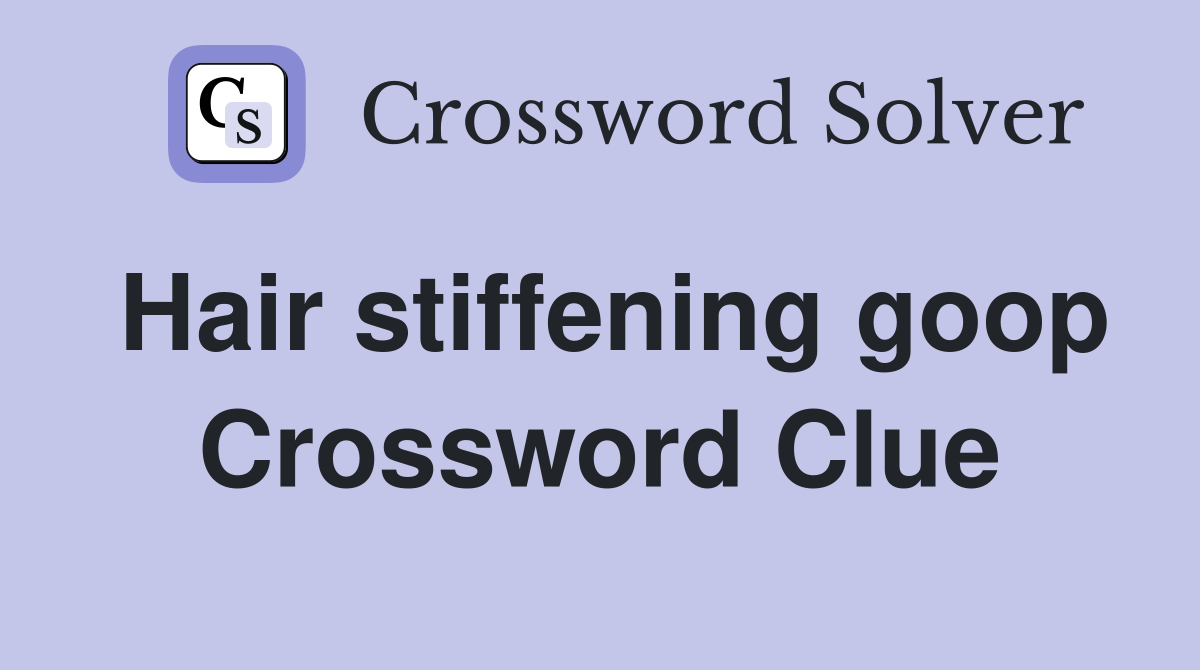 Hair stiffening goop Crossword Clue