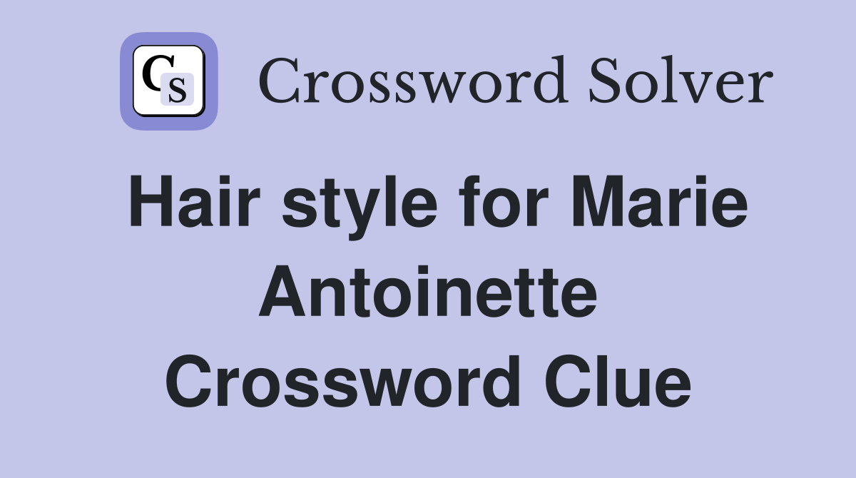 Hair style for Marie Antoinette Crossword Clue