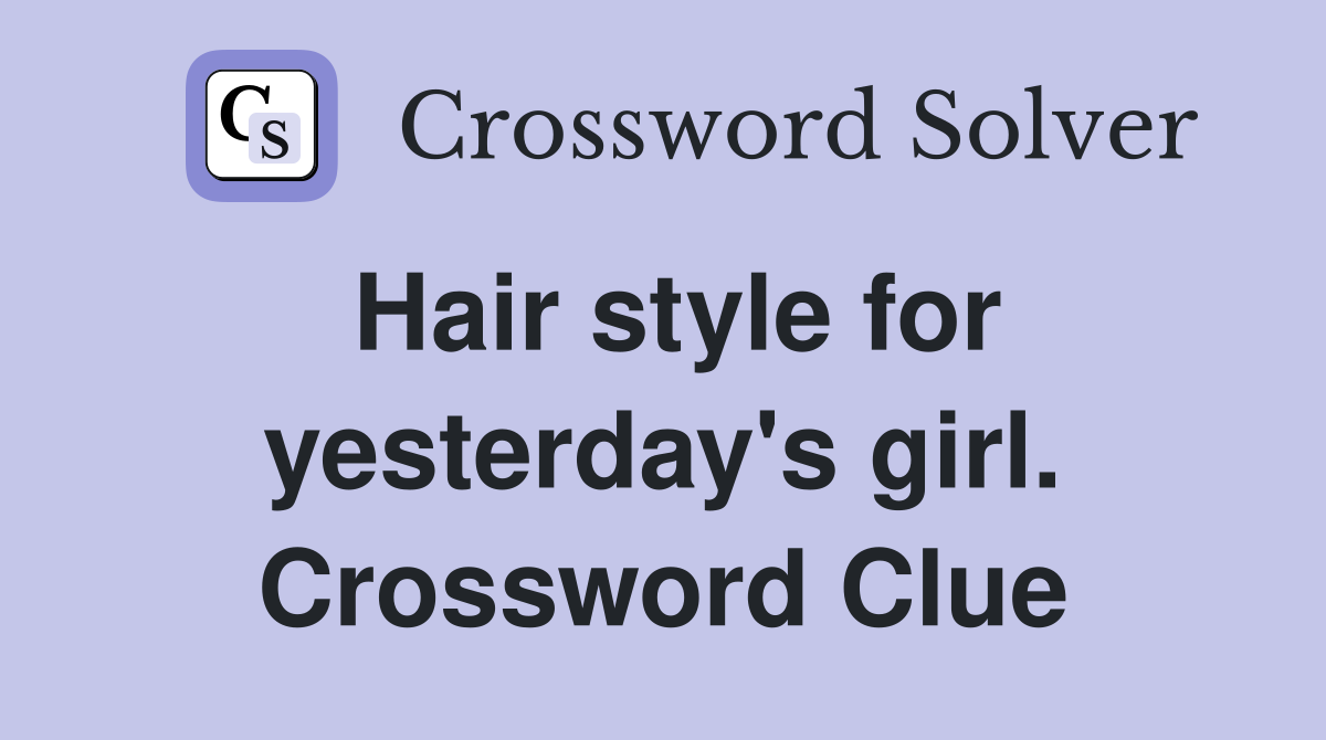 Hair style for yesterday's girl. Crossword Clue