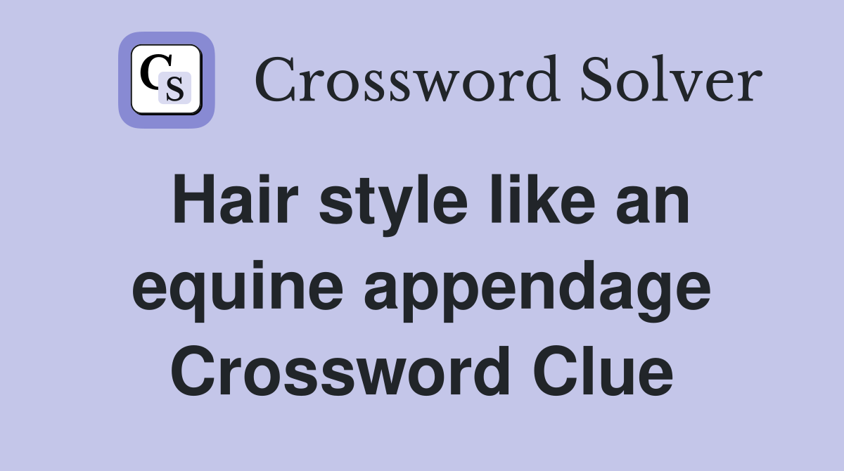 Hair style like an equine appendage Crossword Clue