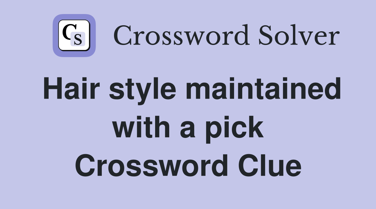 Hair style maintained with a pick Crossword Clue