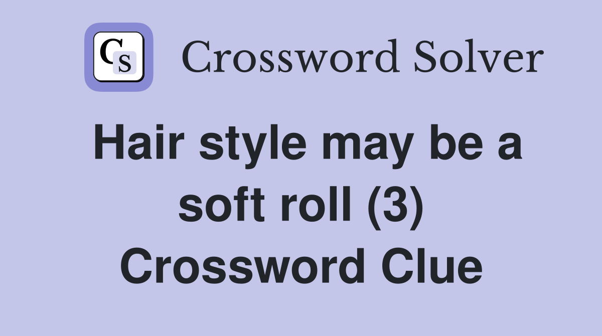 Hair style may be a soft roll (3) Crossword Clue
