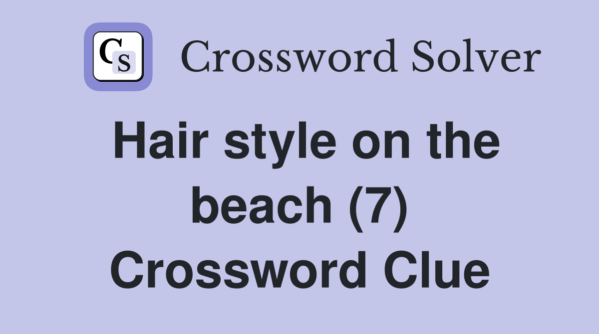 Hair style on the beach (7) Crossword Clue