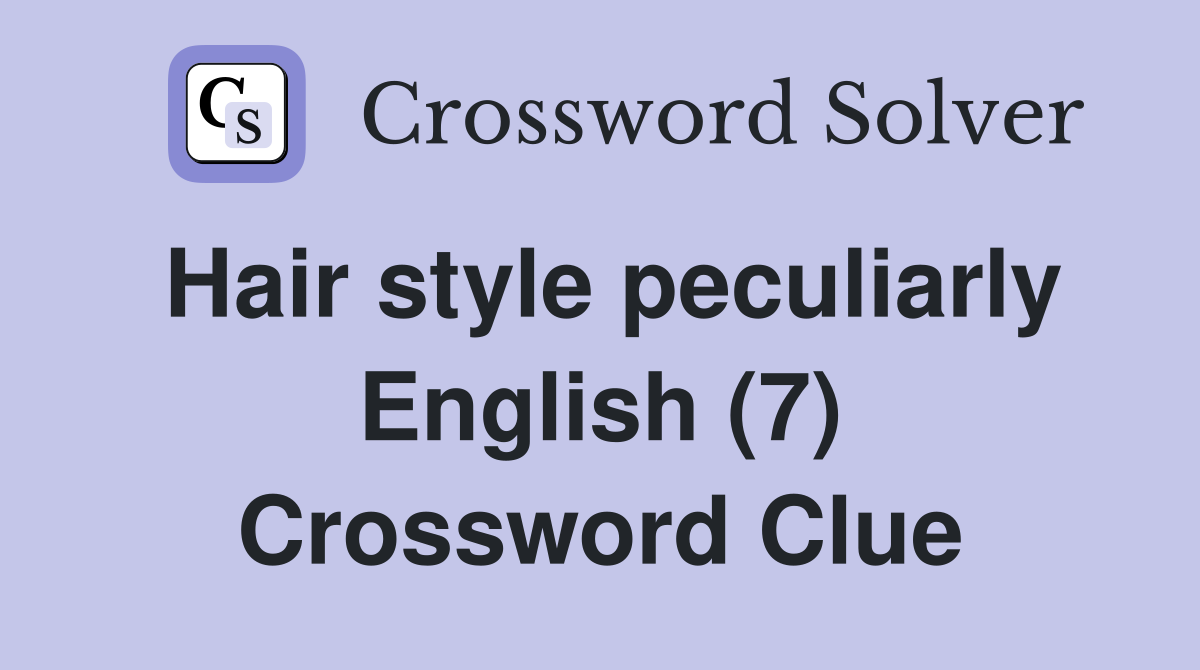 Hair style peculiarly English (7) Crossword Clue