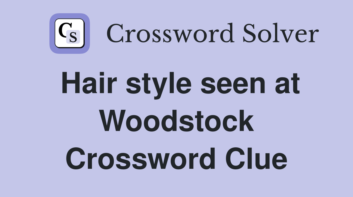 Hair style seen at Woodstock Crossword Clue