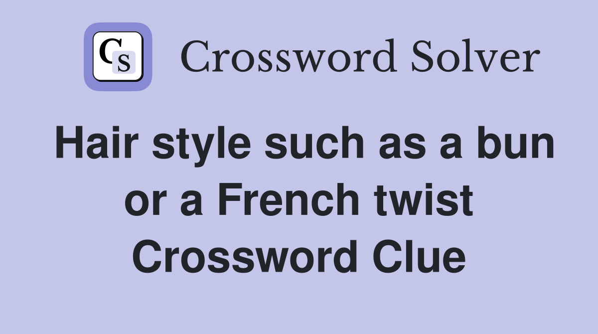 Hair style such as a bun or a French twist Crossword Clue