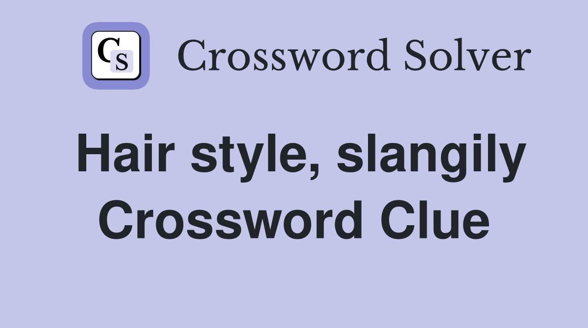 Hair style, slangily Crossword Clue