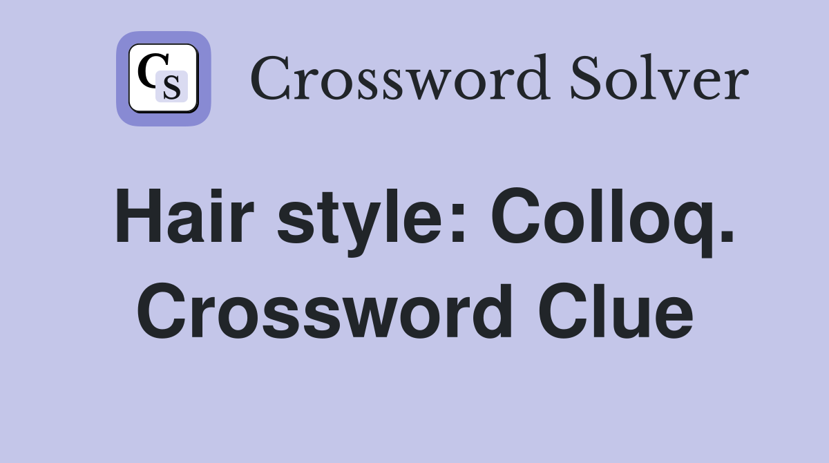 Hair style: Colloq. Crossword Clue