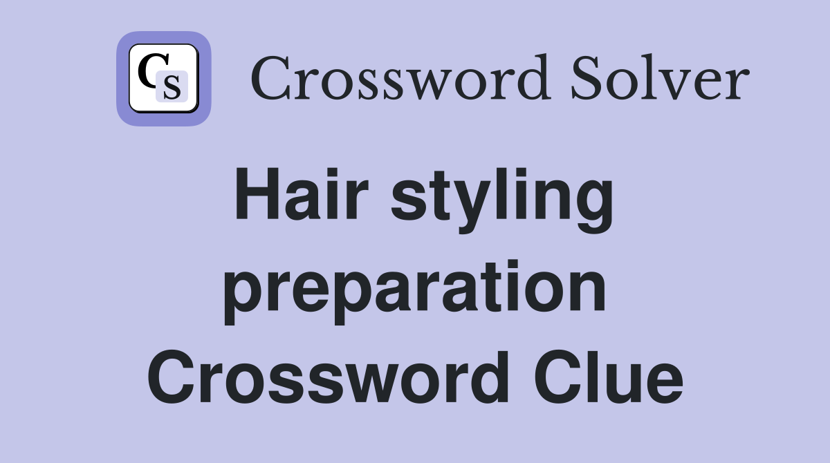 Hair styling preparation Crossword Clue