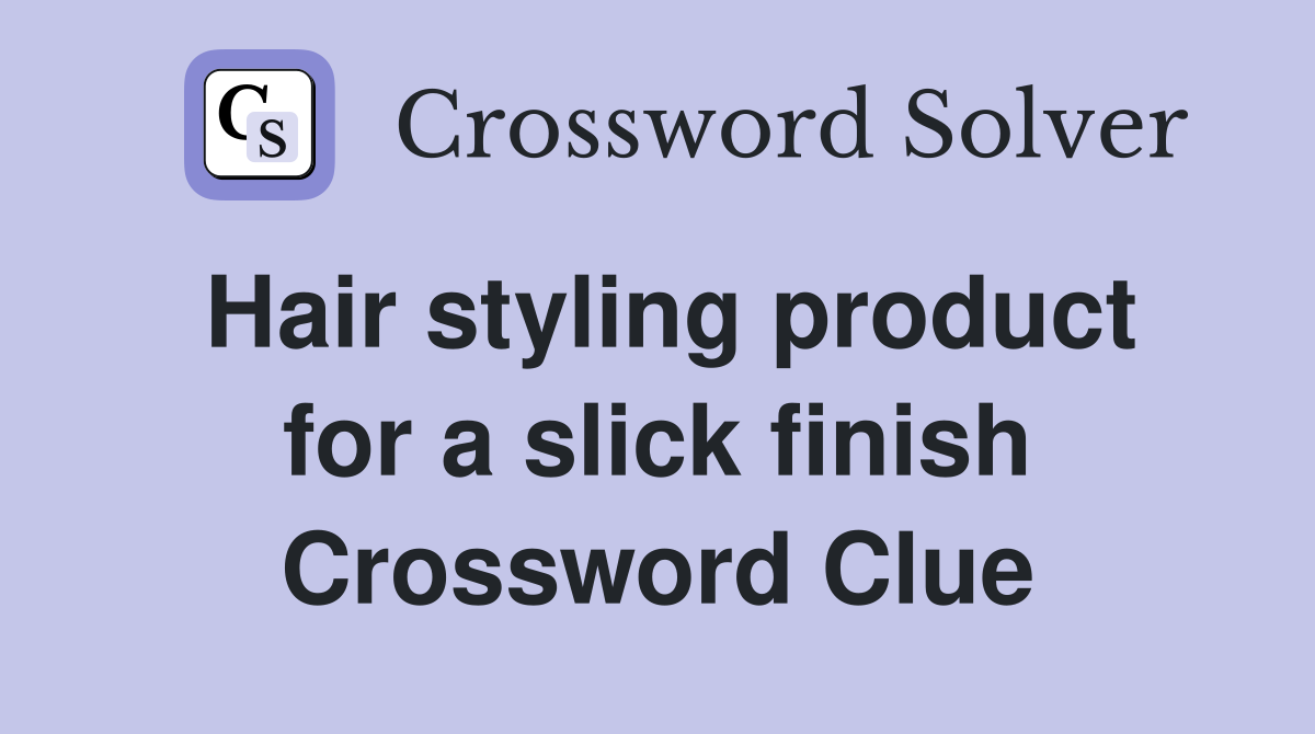 Hair styling product for a slick finish Crossword Clue