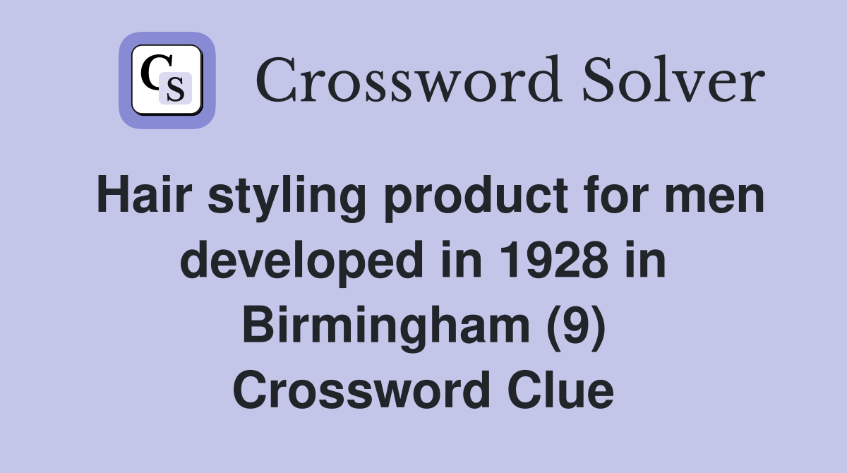Hair styling product for men developed in 1928 in Birmingham (9) Crossword Clue