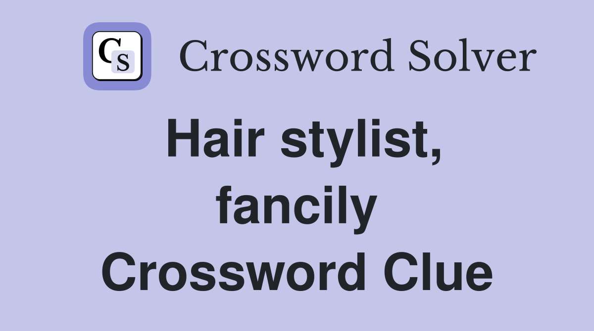 Hair stylist, fancily Crossword Clue