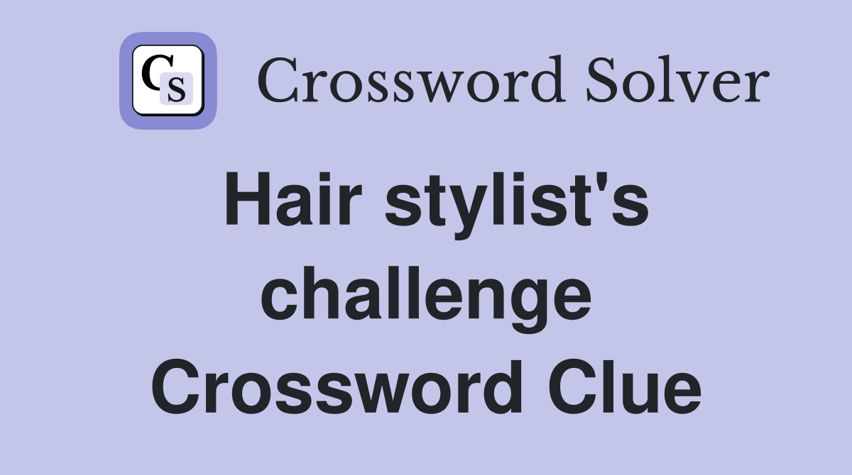 Hair stylist's challenge Crossword Clue