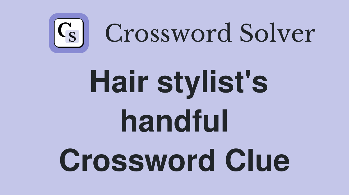 Hair stylist's handful Crossword Clue