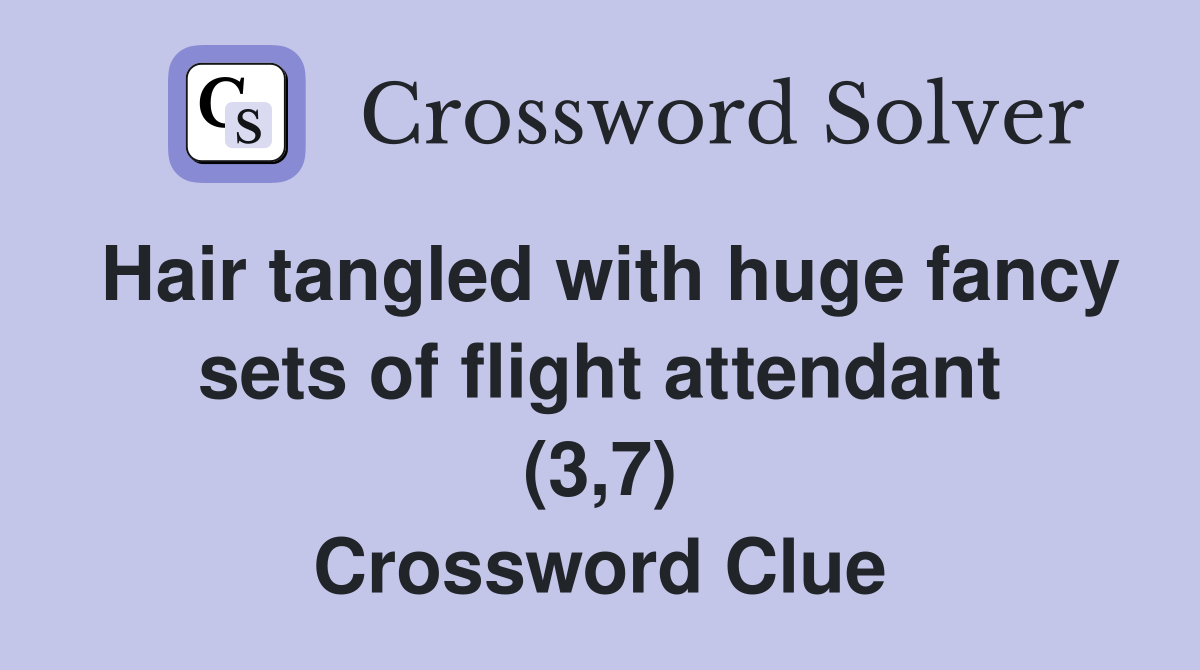 Hair tangled with huge fancy sets of flight attendant (3,7) Crossword Clue