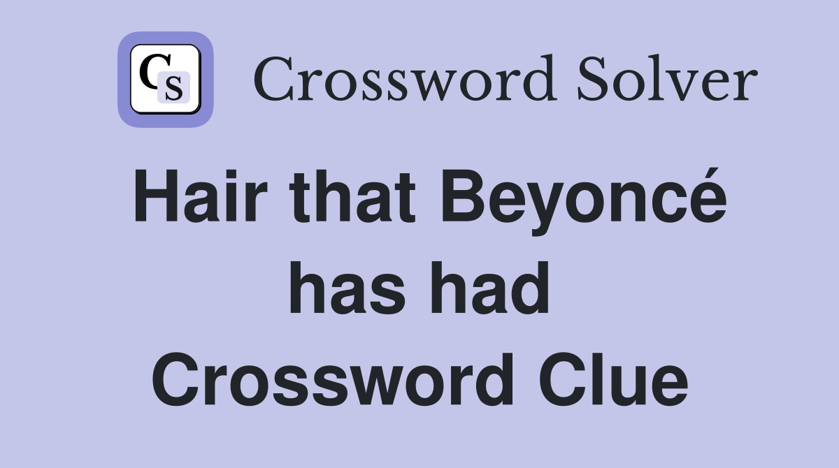 Hair that Beyoncé has had Crossword Clue