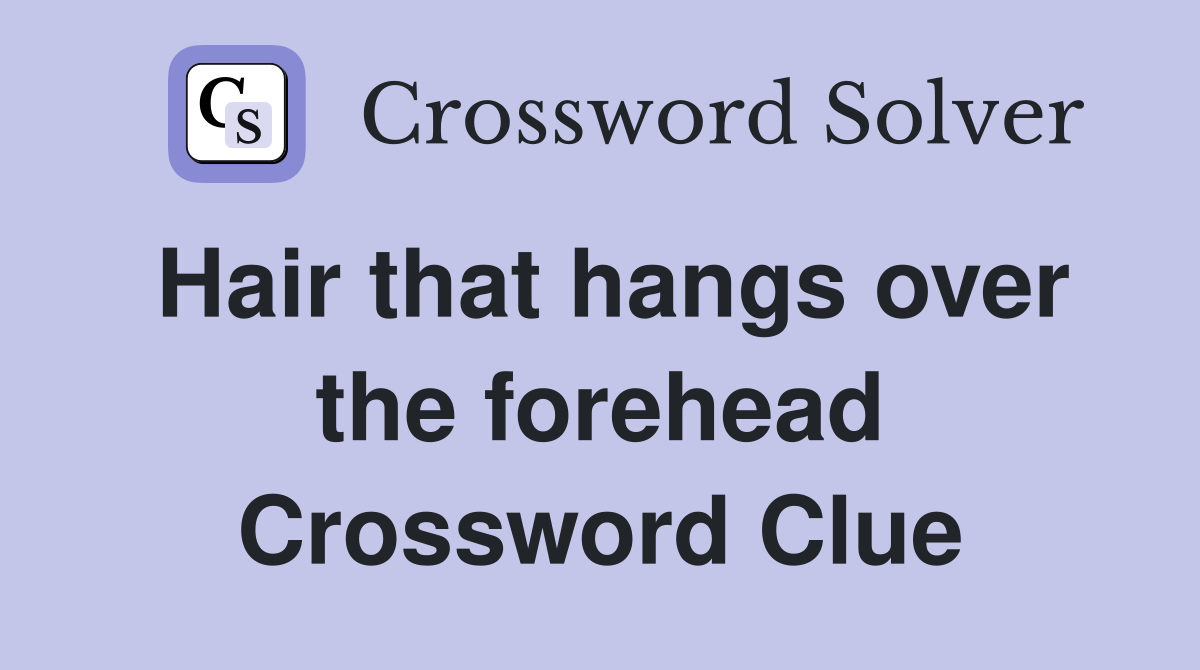 Hair that hangs over the forehead Crossword Clue