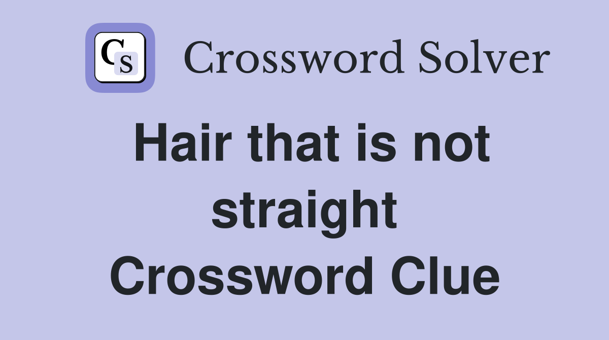 Hair that is not straight Crossword Clue