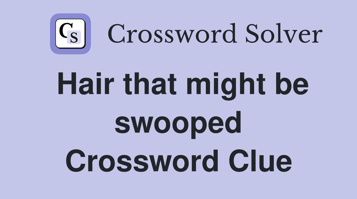 Hair that might be swooped Crossword Clue