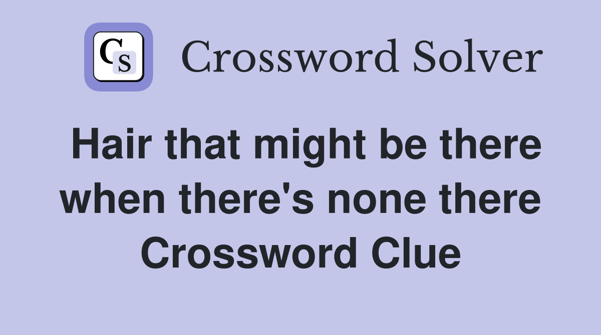 Hair that might be there when there's none there Crossword Clue