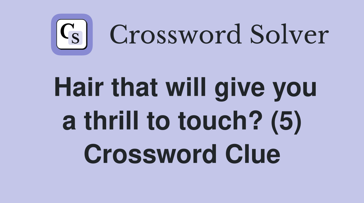 Hair that will give you a thrill to touch? (5) Crossword Clue