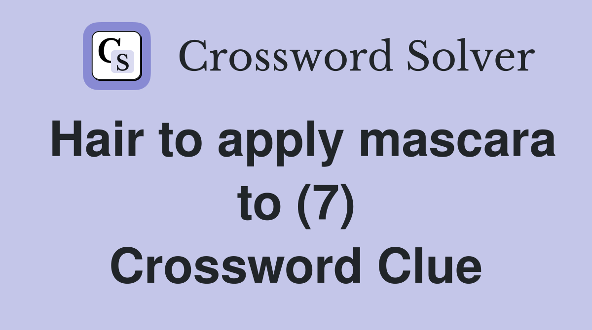 Hair to apply mascara to (7) Crossword Clue