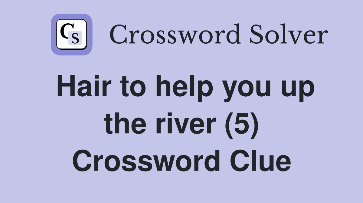 Hair to help you up the river (5) Crossword Clue