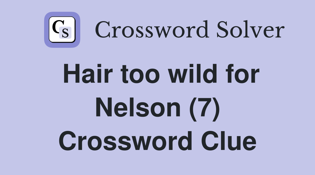 Hair too wild for Nelson (7) Crossword Clue