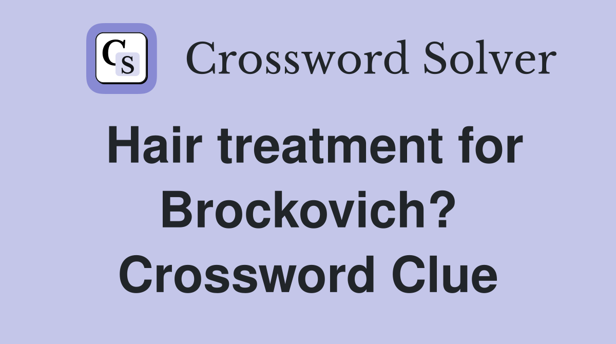 Hair treatment for Brockovich? Crossword Clue