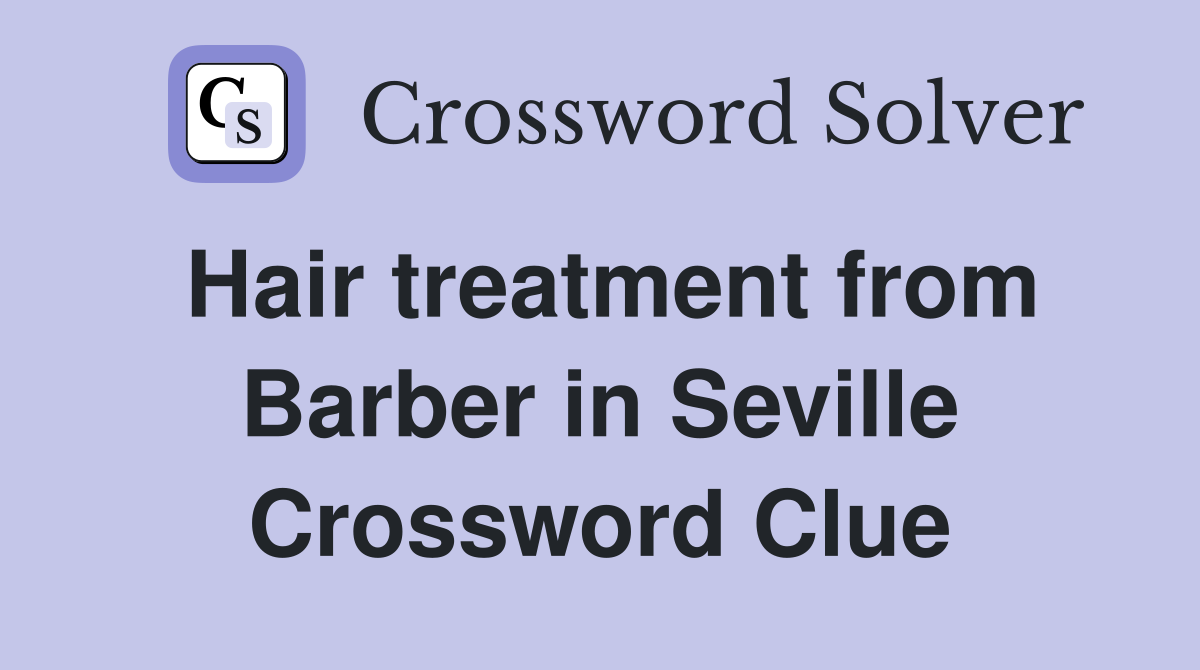 Hair treatment from Barber in Seville Crossword Clue