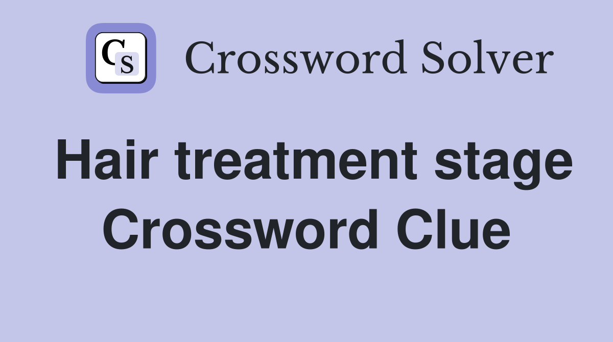 Hair treatment stage Crossword Clue