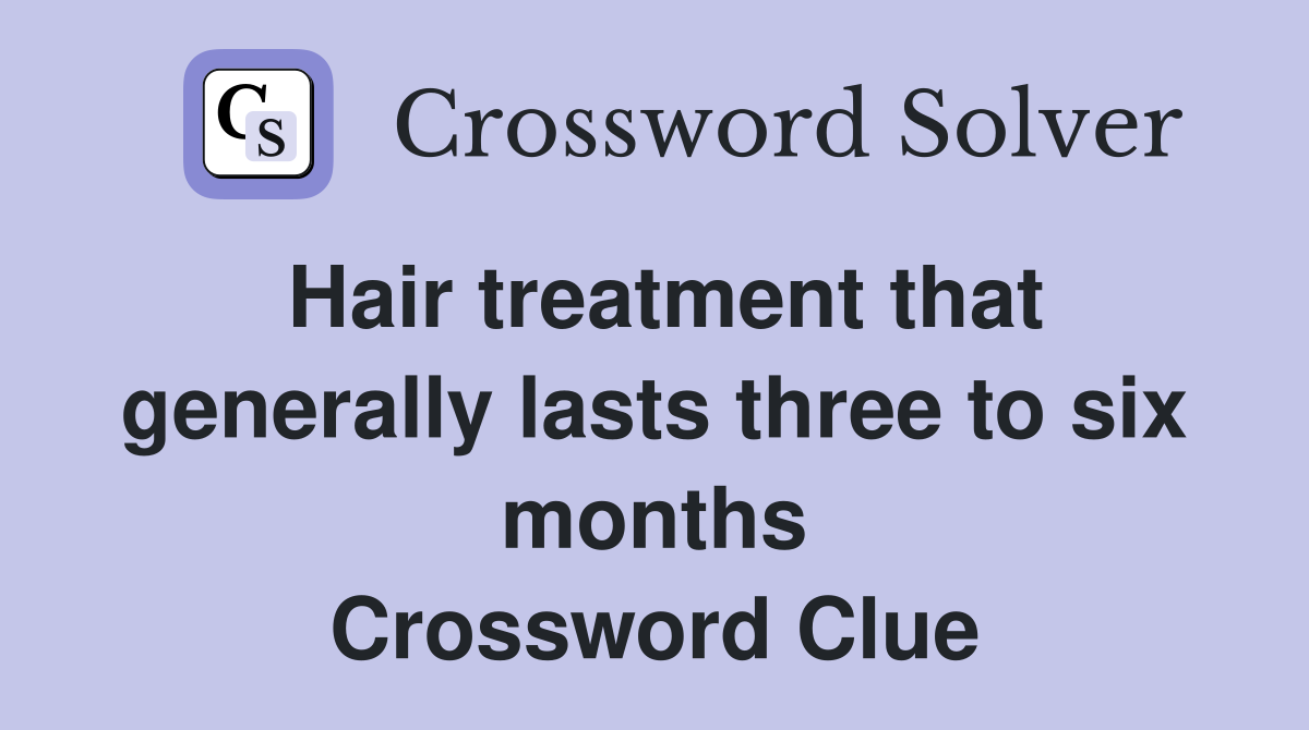 Hair treatment that generally lasts three to six months Crossword Clue