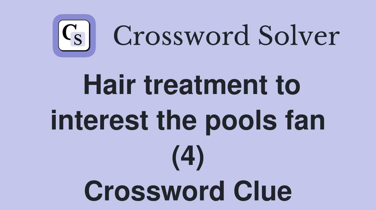 Hair treatment to interest the pools fan (4) Crossword Clue
