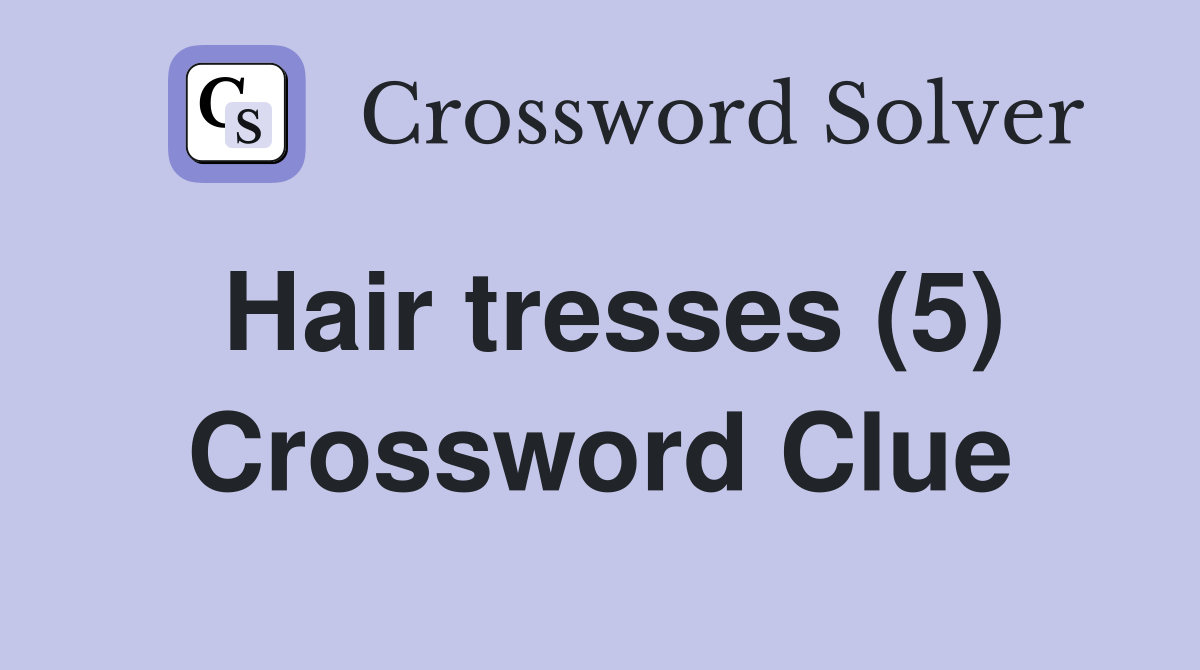 Hair tresses (5) Crossword Clue