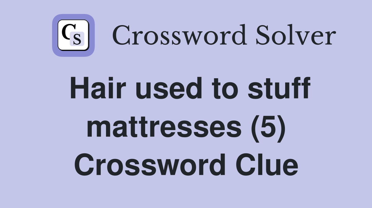 Hair used to stuff mattresses (5) Crossword Clue