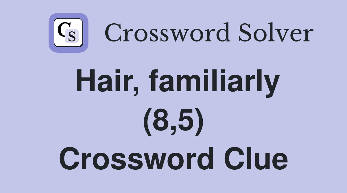 Hair, familiarly (8,5) Crossword Clue