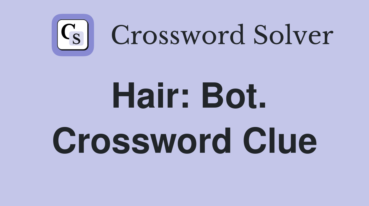 Hair: Bot. Crossword Clue