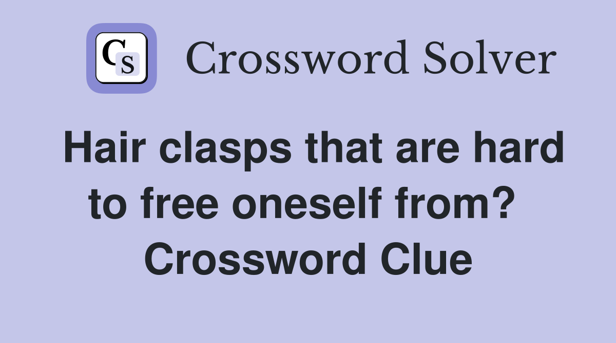 Hair clasps that are hard to free oneself from?  Crossword Clue
