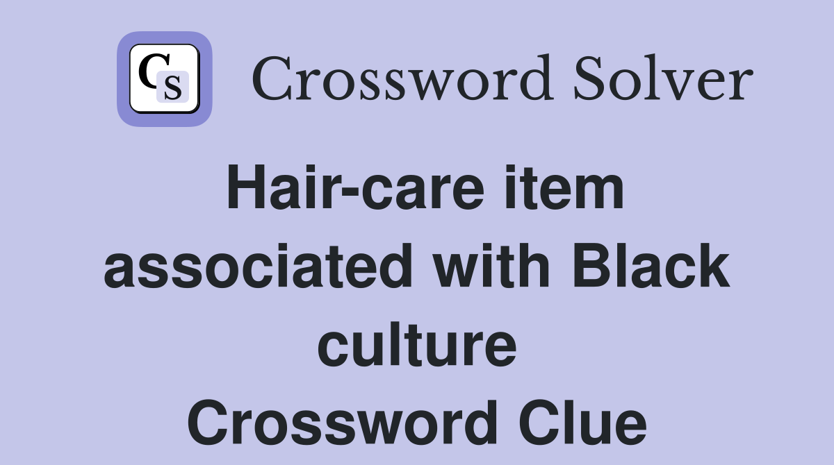 Hair-care item associated with Black culture Crossword Clue