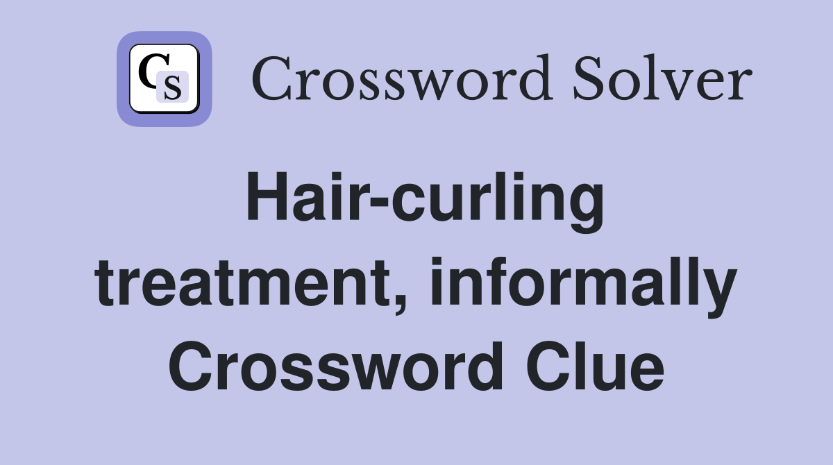 Hair-curling treatment, informally Crossword Clue