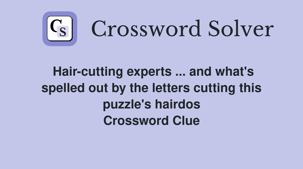 Hair-cutting experts ... and what's spelled out by the letters cutting this puzzle's hairdos Crossword Clue