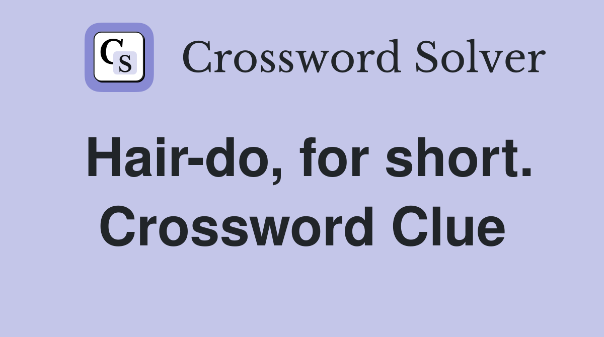 Hair-do, for short. Crossword Clue