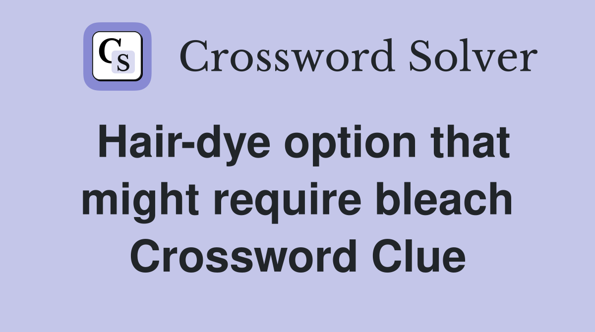 Hair-dye option that might require bleach Crossword Clue