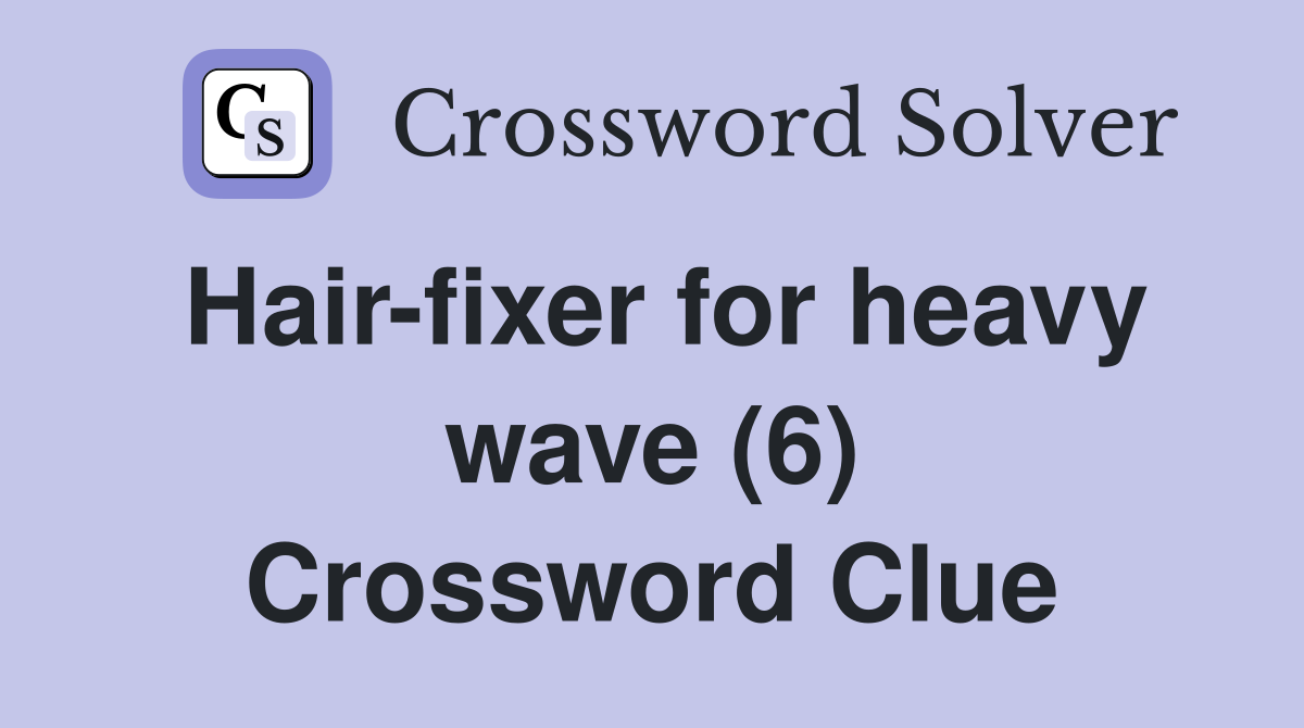 Hair-fixer for heavy wave (6) Crossword Clue