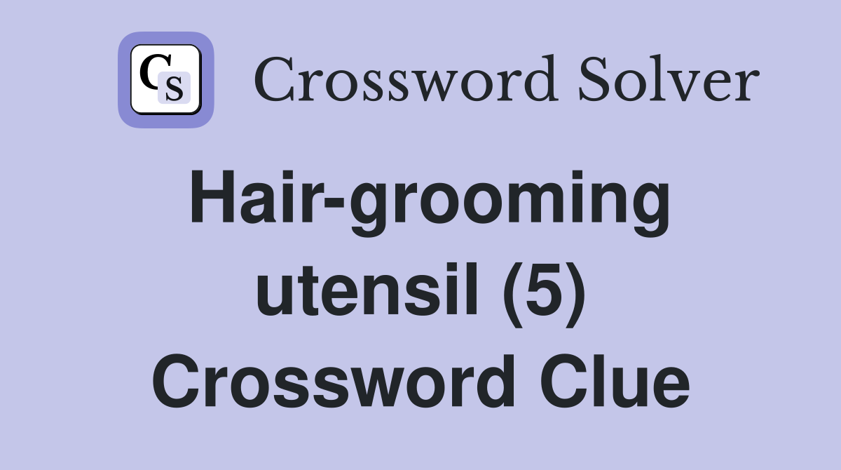 Hair-grooming utensil (5) Crossword Clue