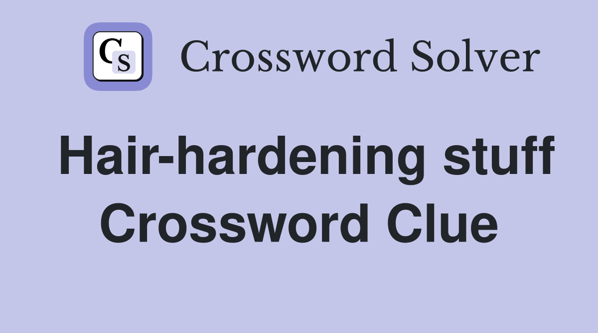 Hair-hardening stuff Crossword Clue