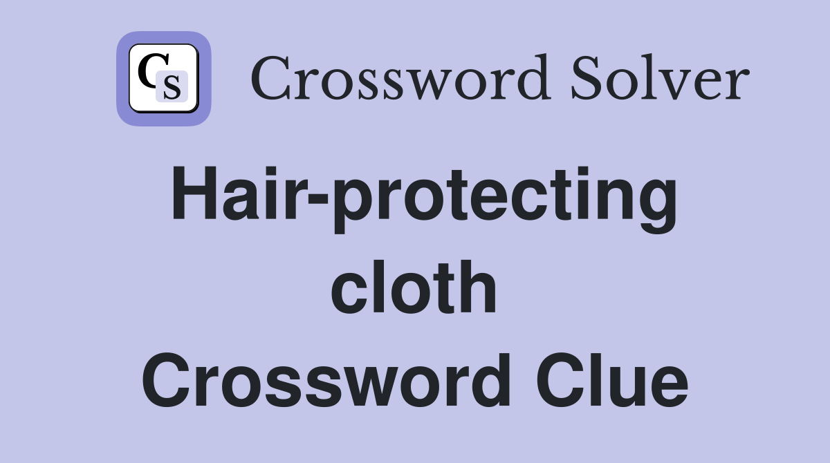 Hair-protecting cloth Crossword Clue
